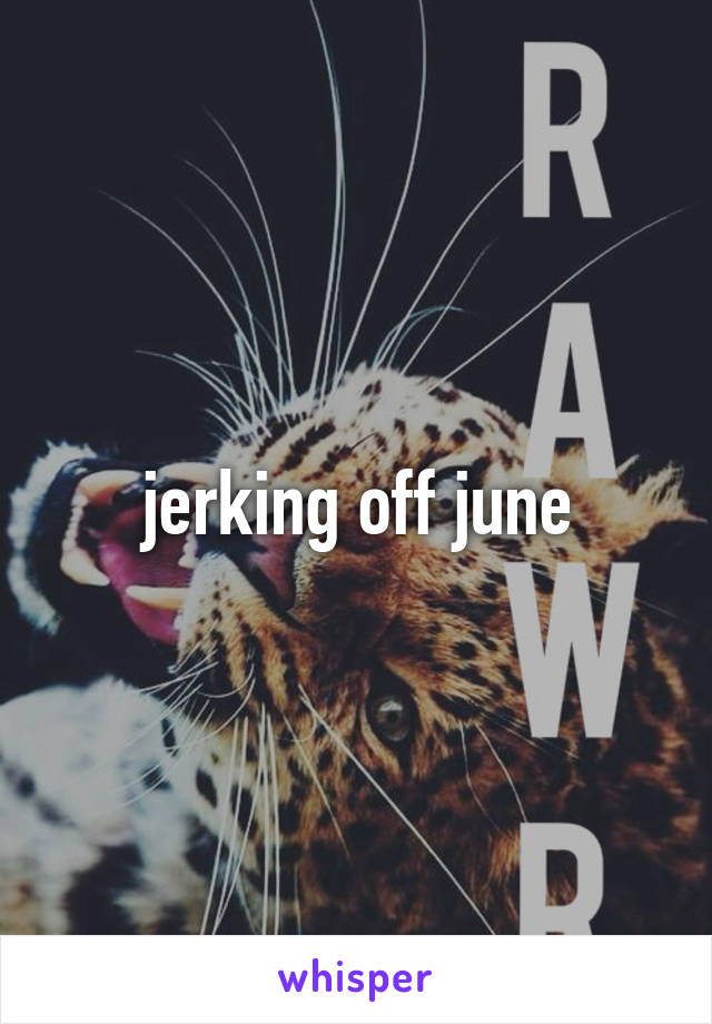 jerking off june