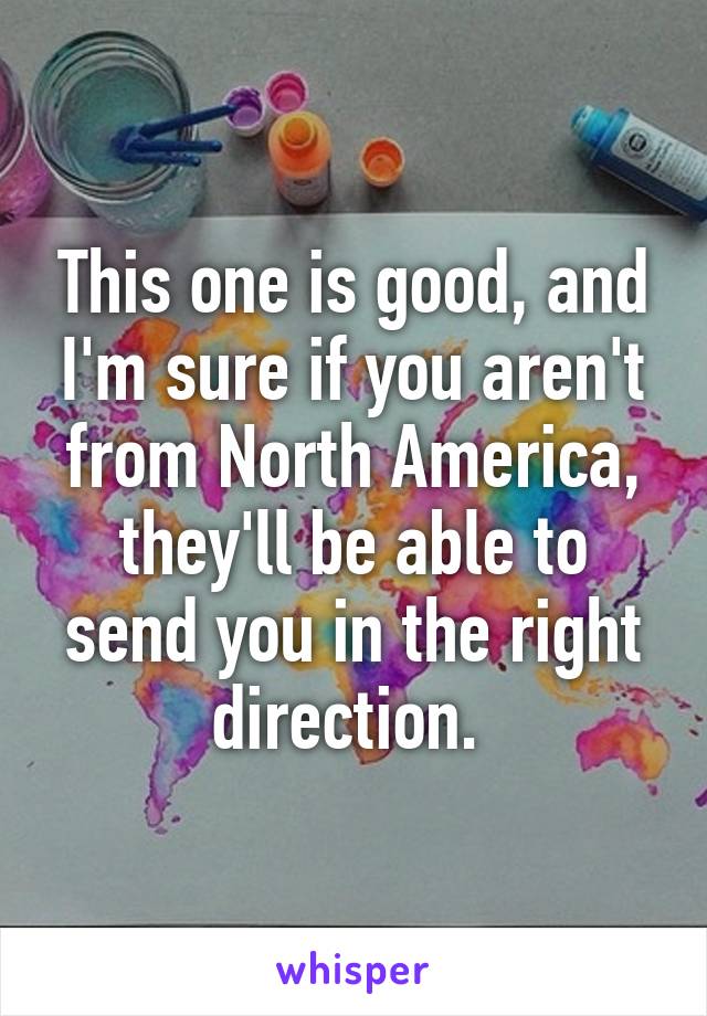 This one is good, and I'm sure if you aren't from North America, they'll be able to send you in the right direction. 