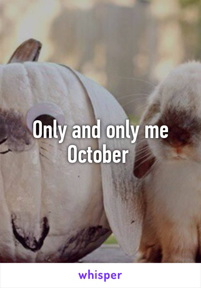 Only and only me October 