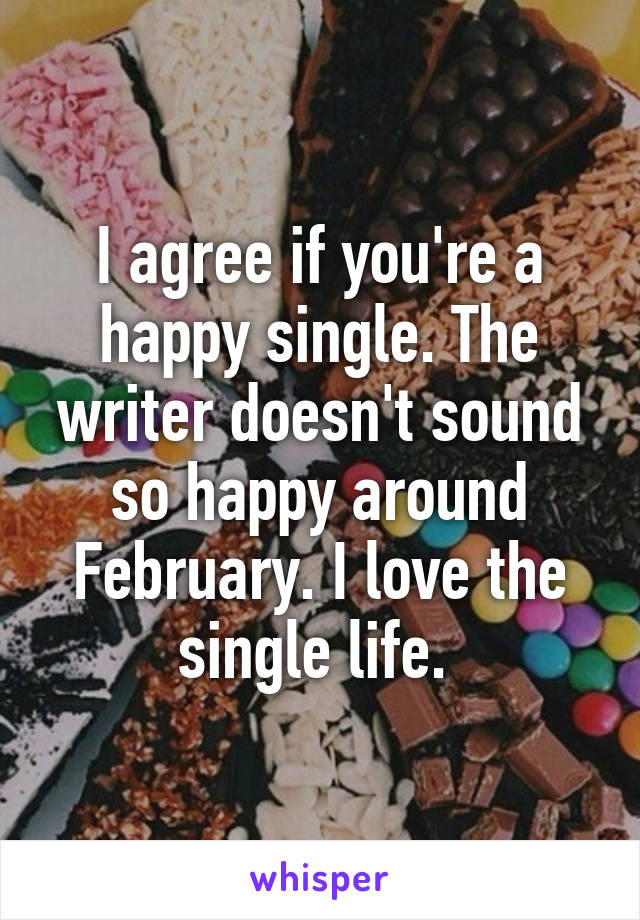 I agree if you're a happy single. The writer doesn't sound so happy around February. I love the single life. 