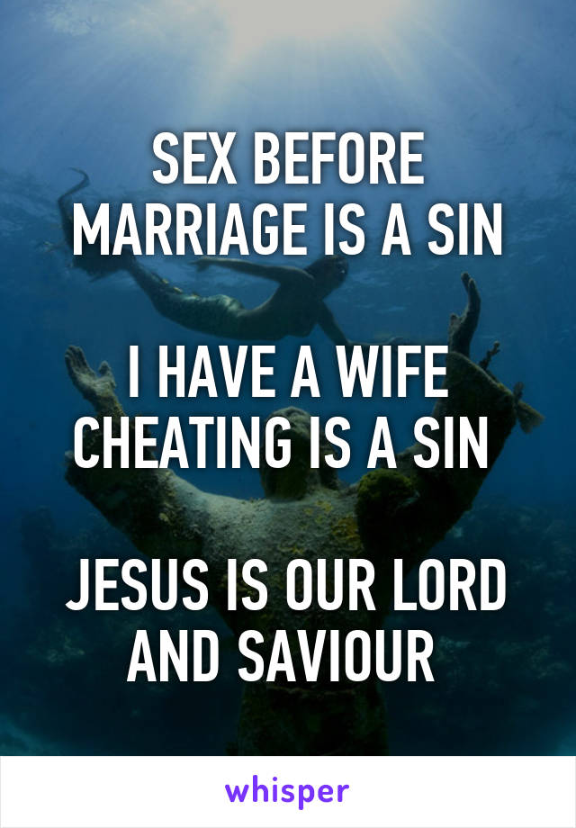 SEX BEFORE MARRIAGE IS A SIN

I HAVE A WIFE CHEATING IS A SIN 

JESUS IS OUR LORD AND SAVIOUR 