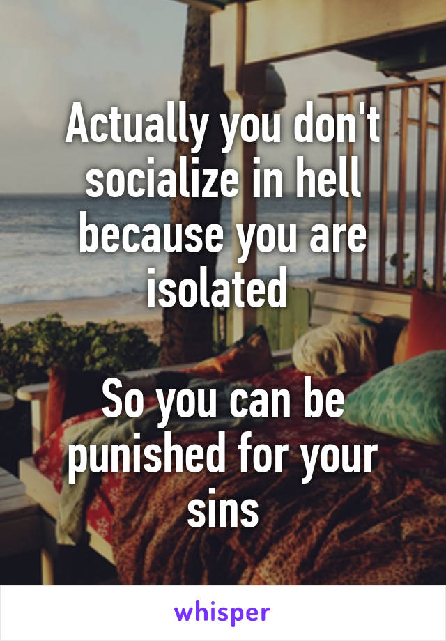 Actually you don't socialize in hell because you are isolated 

So you can be punished for your sins