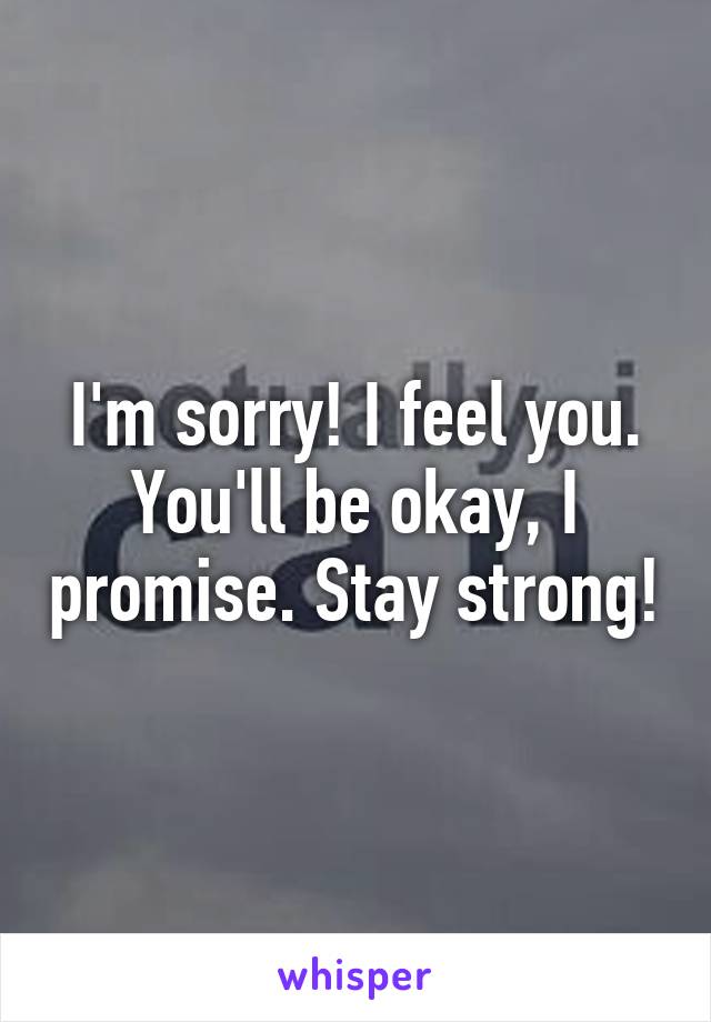 I'm sorry! I feel you. You'll be okay, I promise. Stay strong!