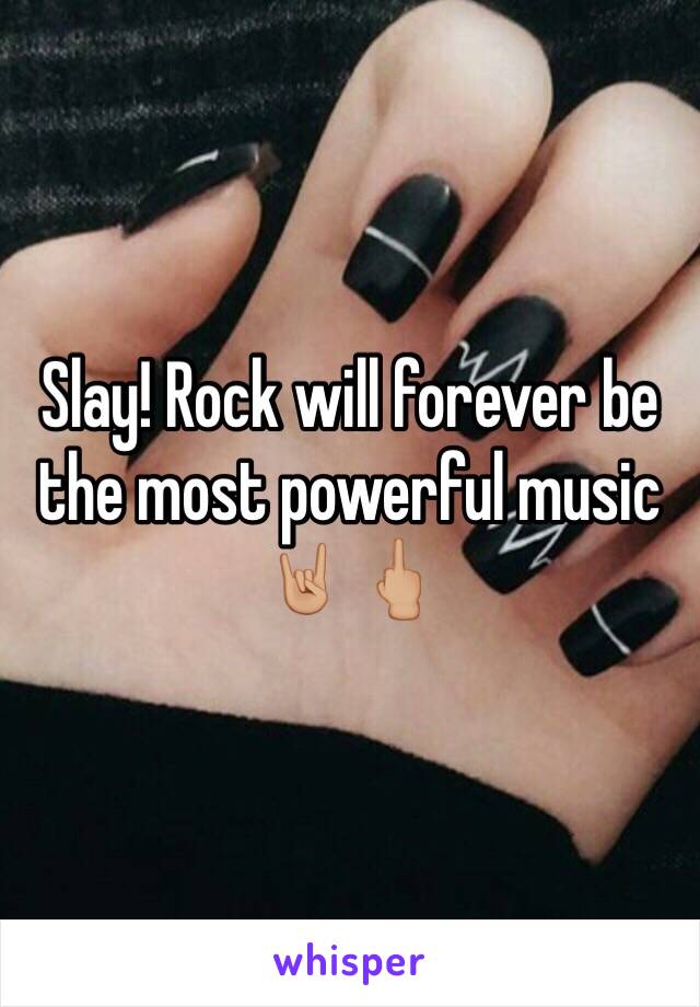 Slay! Rock will forever be the most powerful music 🤘🏼🖕🏼