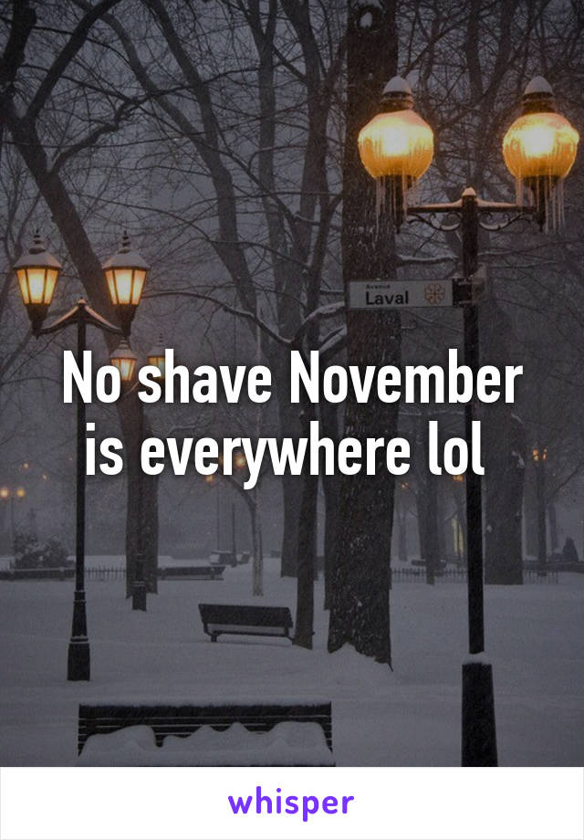 No shave November is everywhere lol 