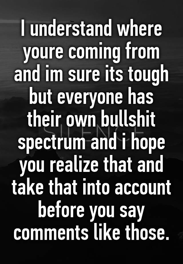 i-understand-where-youre-coming-from-and-im-sure-its-tough-but-everyone