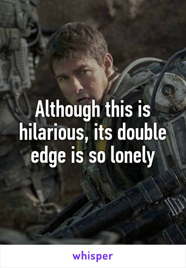 Although this is hilarious, its double edge is so lonely