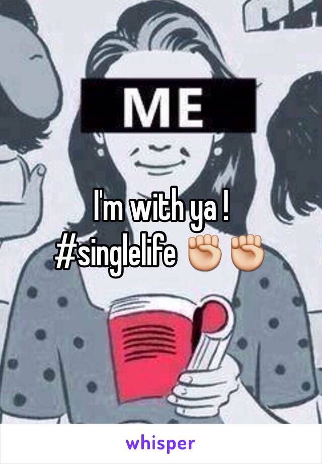 I'm with ya ! 
#singlelife ✊✊