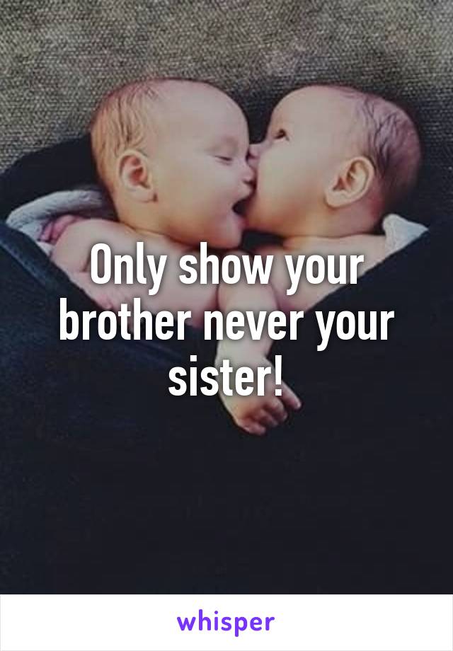 Only show your brother never your sister!