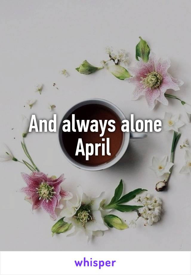 And always alone April 