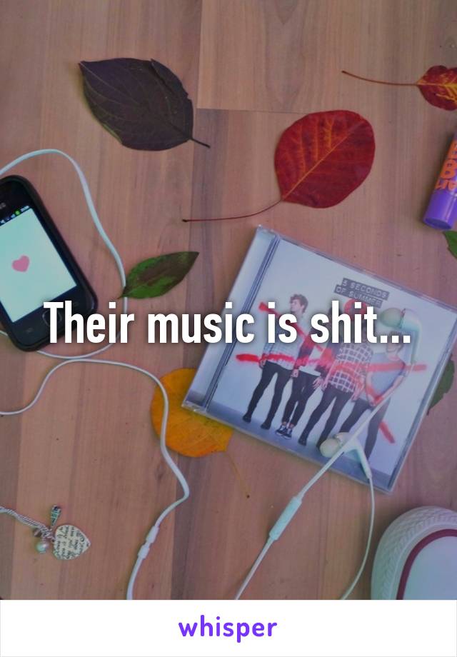 Their music is shit...