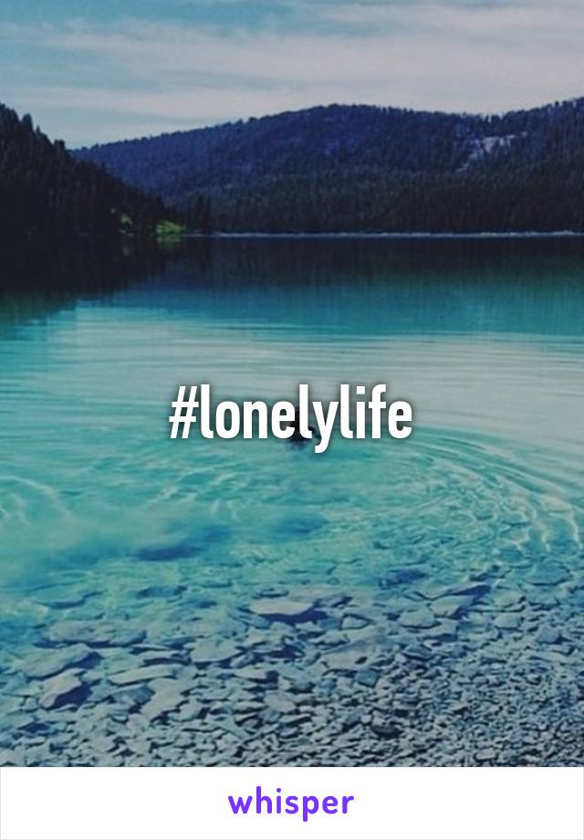 #lonelylife