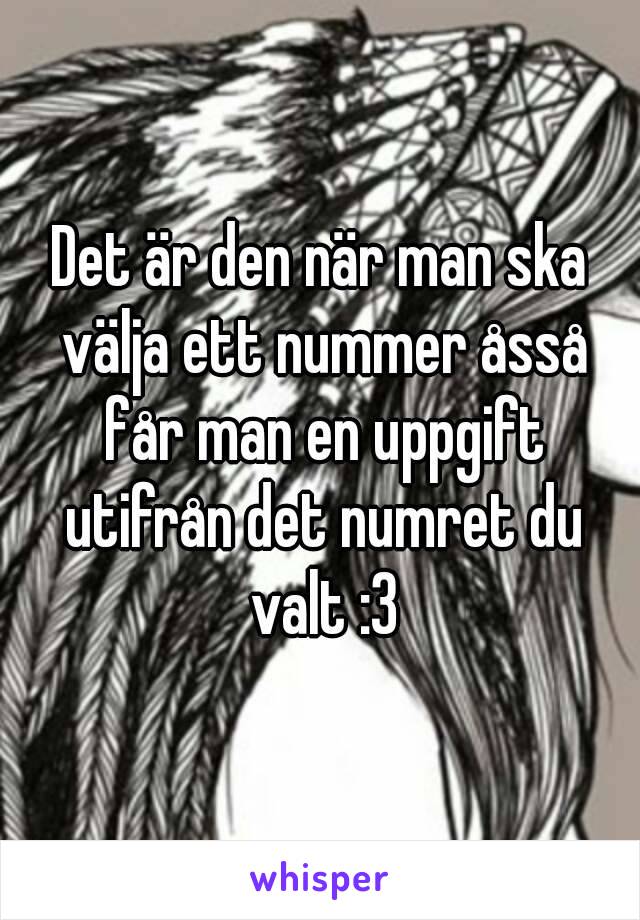 Det är den när man ska välja ett nummer åsså får man en uppgift utifrån det numret du valt :3