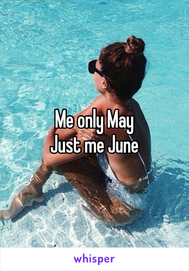 Me only May
Just me June