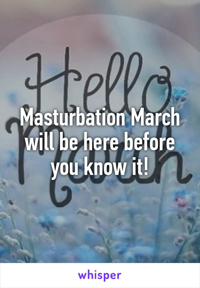 Masturbation March will be here before you know it!