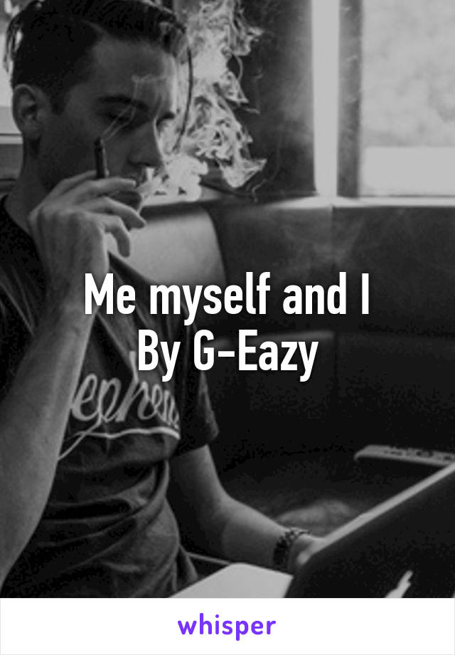 Me myself and I
By G-Eazy