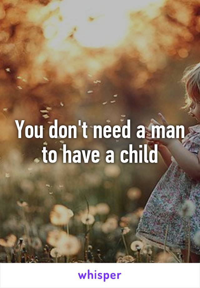 You don't need a man to have a child