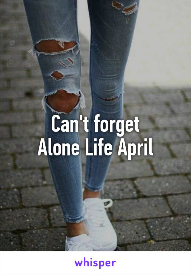 Can't forget
Alone Life April