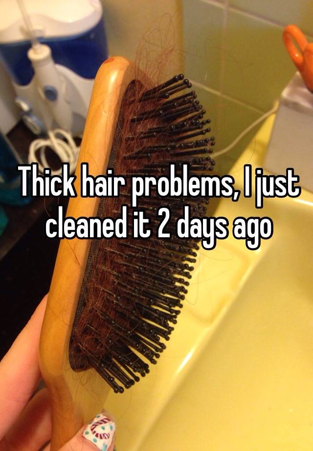 Thick hair problems, I just cleaned it 2 days ago