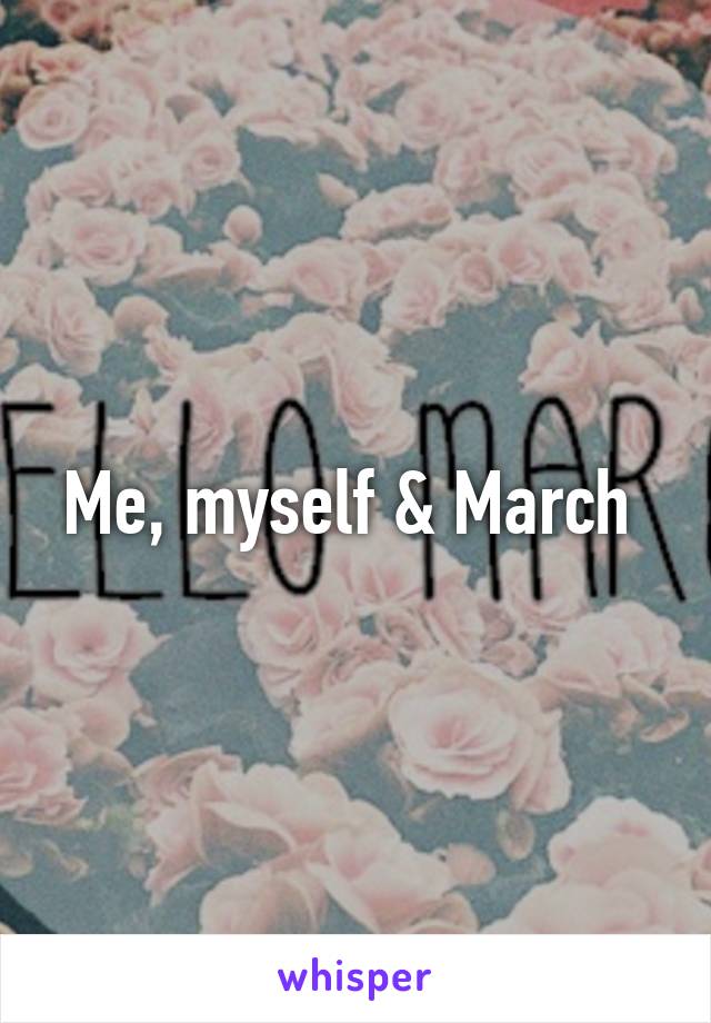 Me, myself & March 