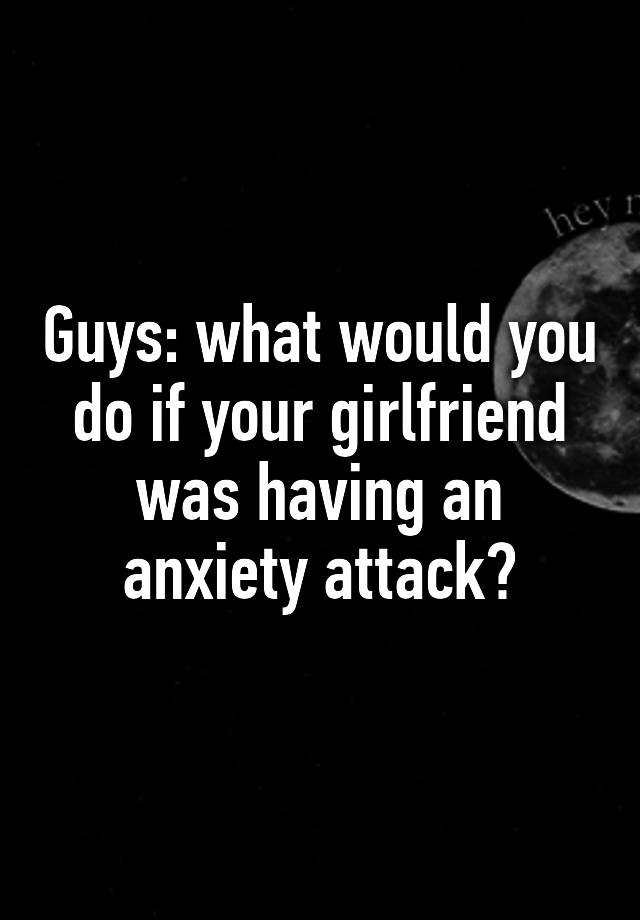 guys-what-would-you-do-if-your-girlfriend-was-having-an-anxiety-attack