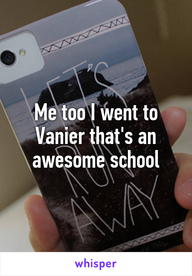 Me too I went to Vanier that's an awesome school