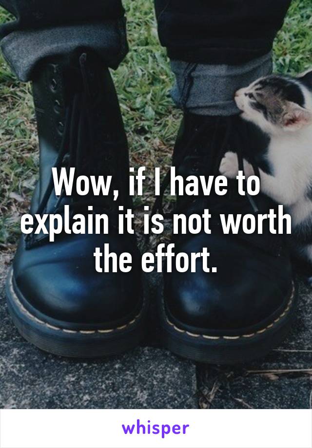 Wow, if I have to explain it is not worth the effort.