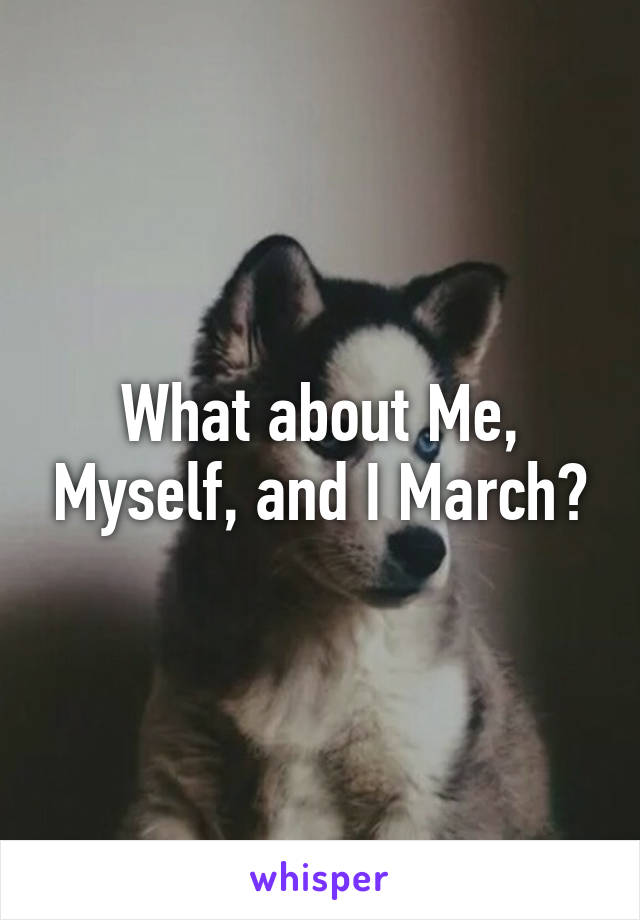 What about Me, Myself, and I March?