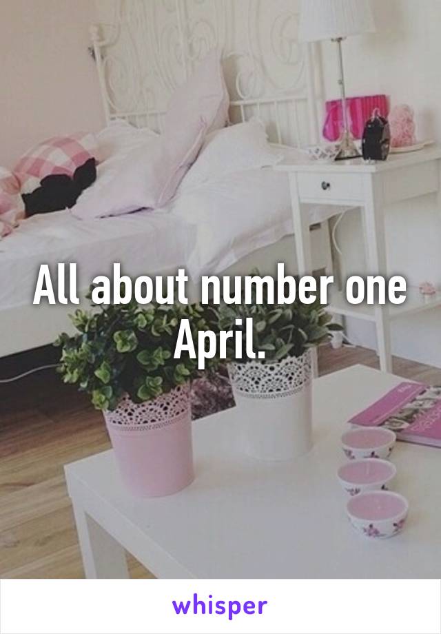 All about number one April.