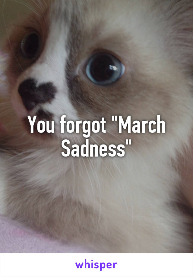 You forgot "March Sadness"