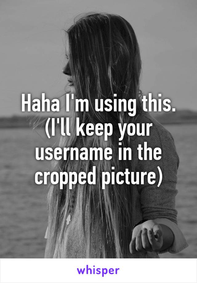 Haha I'm using this. (I'll keep your username in the cropped picture)