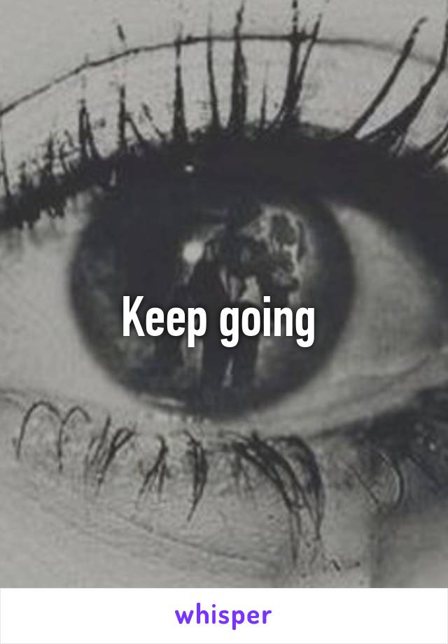 Keep going 