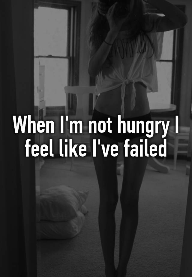 when-i-m-not-hungry-i-feel-like-i-ve-failed