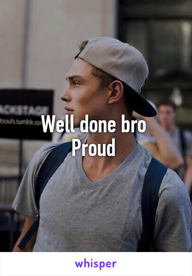 Well done bro 
Proud 