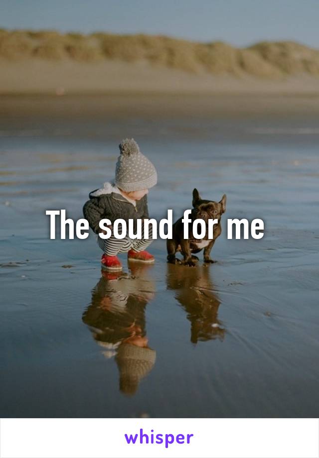 The sound for me 