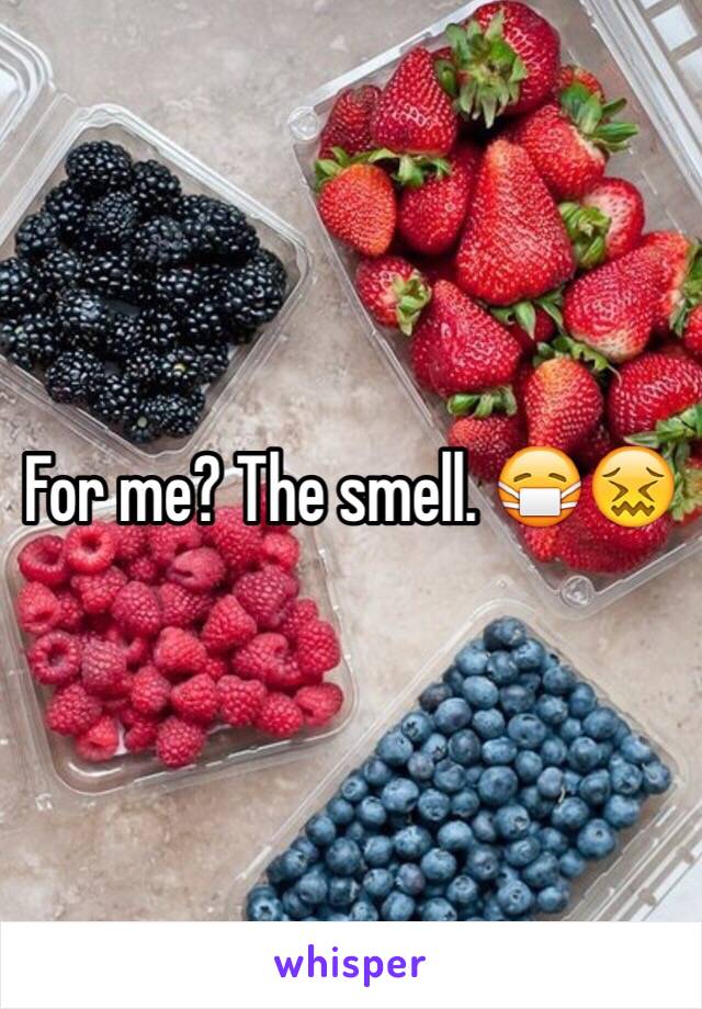 For me? The smell. 😷😖