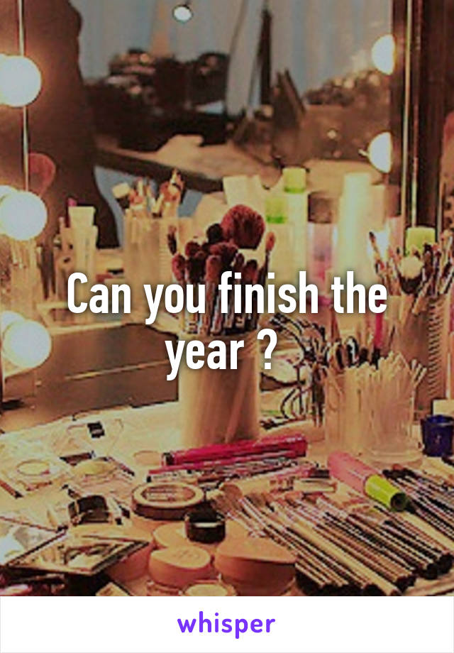 Can you finish the year ? 