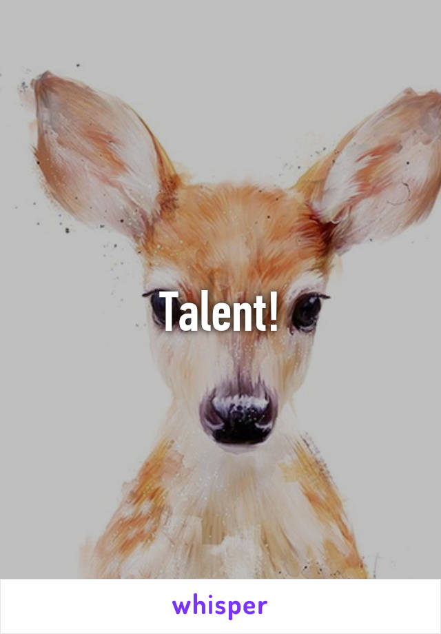 Talent!