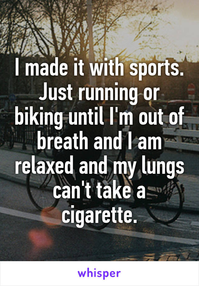 I made it with sports.
Just running or biking until I'm out of breath and I am relaxed and my lungs can't take a cigarette.