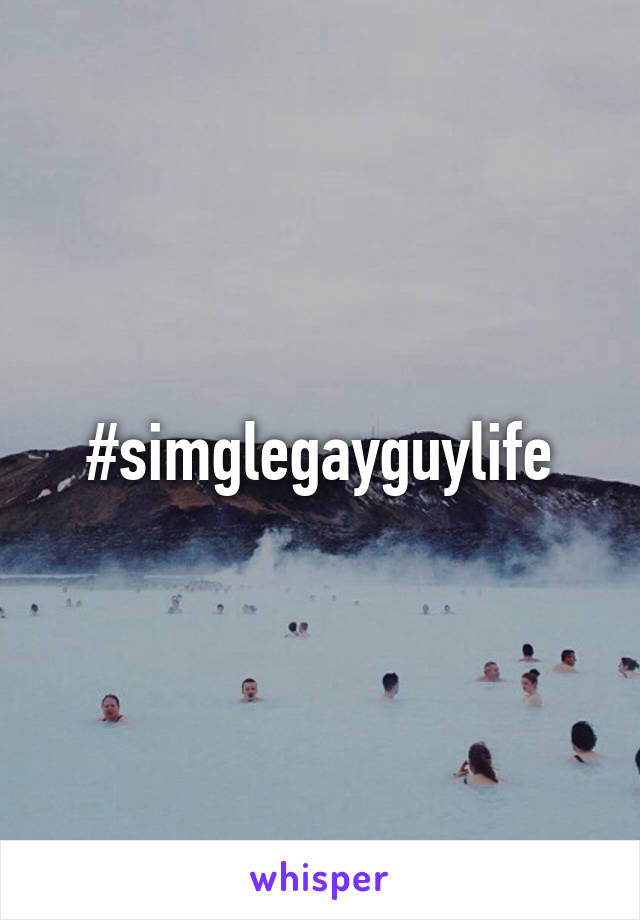 #simglegayguylife