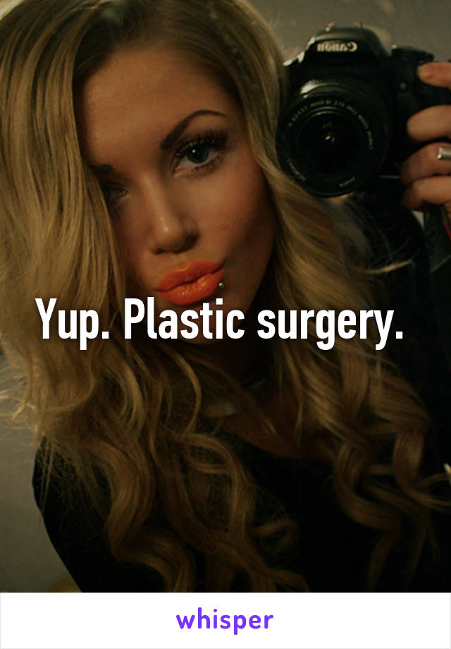 Yup. Plastic surgery. 