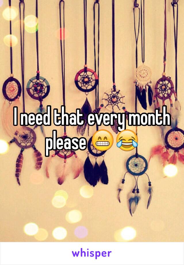 I need that every month please 😁😂