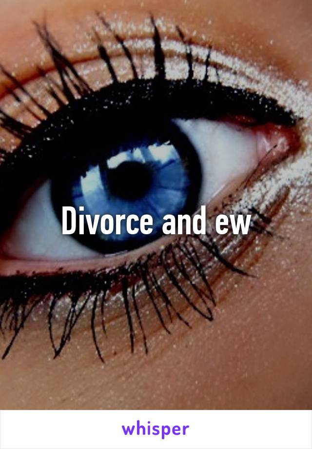 Divorce and ew