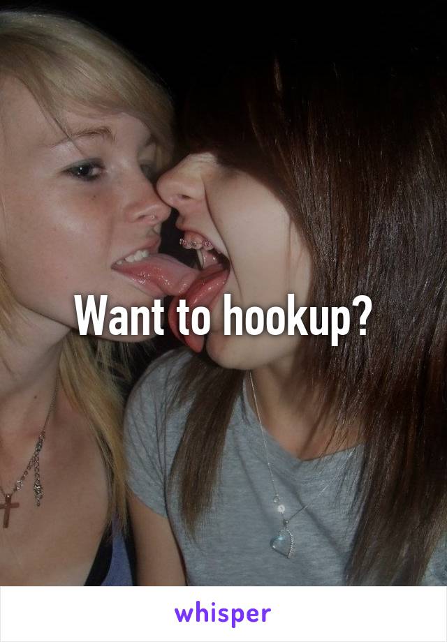 Want to hookup?