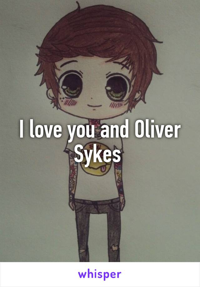 I love you and Oliver Sykes 