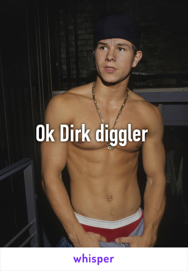 Ok Dirk diggler 