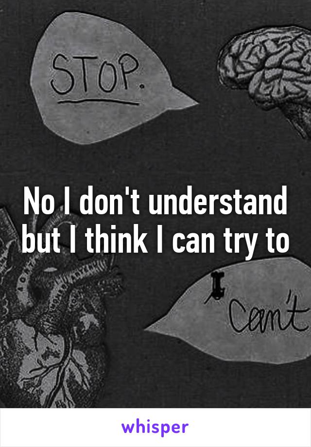 No I don't understand but I think I can try to