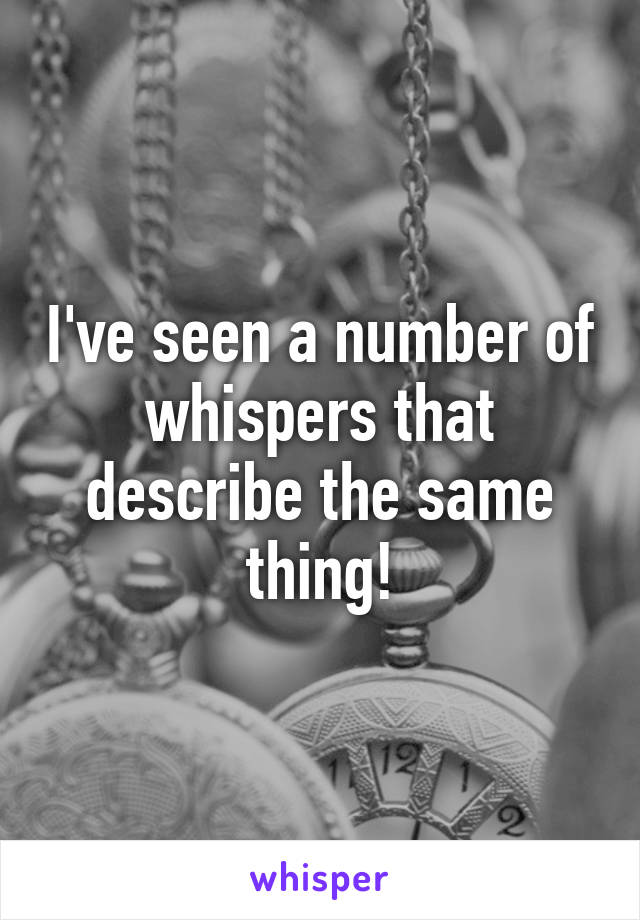 I've seen a number of whispers that describe the same thing!