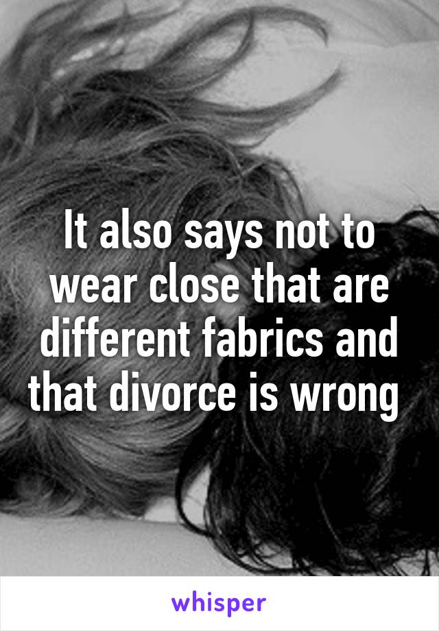 It also says not to wear close that are different fabrics and that divorce is wrong 