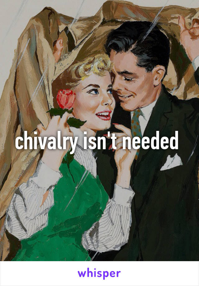 chivalry isn't needed 